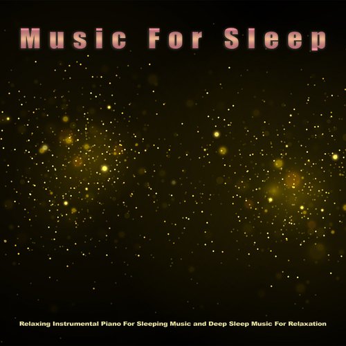 Music For Sleep: Relaxing Instrumental Piano For Sleeping Music and Deep Sleep Music For Relaxation