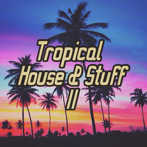 Tropical House & Stuff II