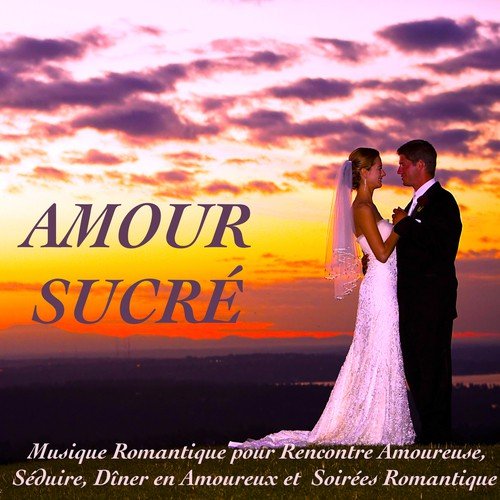 Amour Sucré – Musique Romantique pour Rencontre Amoureuse, Séduire, Dîner en Amoureux et  Soirées Romantique