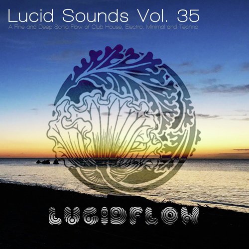 Lucid Sounds, Vol. 35 (A Fine and Deep Sonic Flow of Club House, Electro, Minimal and Techno)