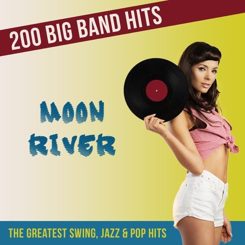 Moon River - 200 Big Band Hits (The Greatest Swing, Jazz, and Pop Hits)