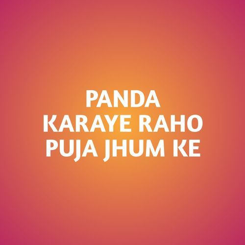 PANDA KARAYE RAHO PUJA JHUM KE