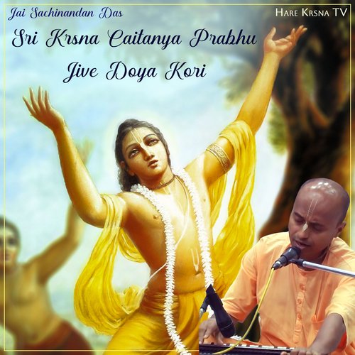 Sri Krsna Caitanya Prabhu Jive Doya Kori