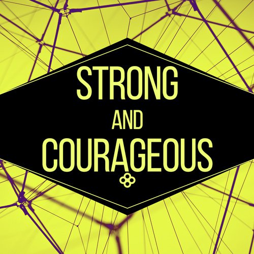 Strong And Courageous