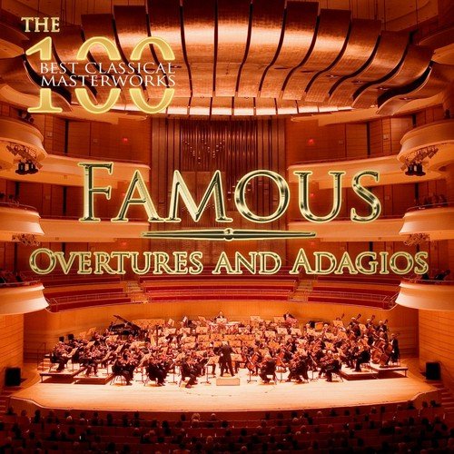 The 100 Best Classical Masterworks: Famous Overtures and Adagios