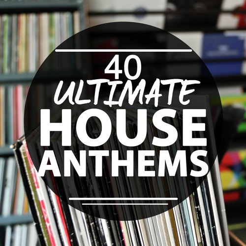 40 Ultimate House Anthems