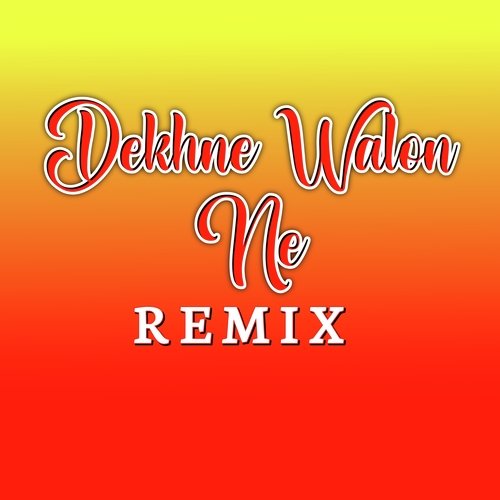 Dekhne Walon Ne (Remix)