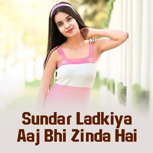 Sundar Ladkiya Aaj Bhi Zinda Hai