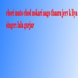 Chori Mato Chod Nokari Aago Thaara Jeev K Liya-NAAIYCNReX4