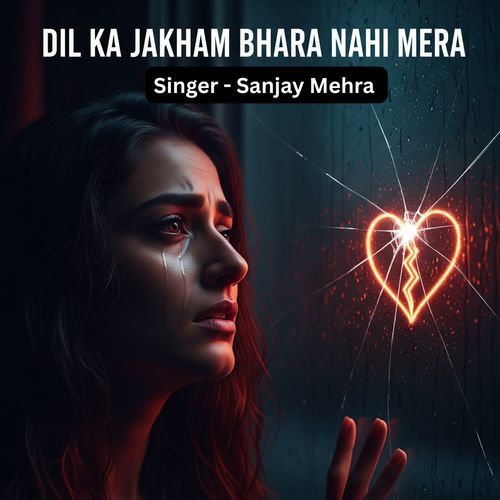 Dil Ka Jakham Bhara Nahi Mera