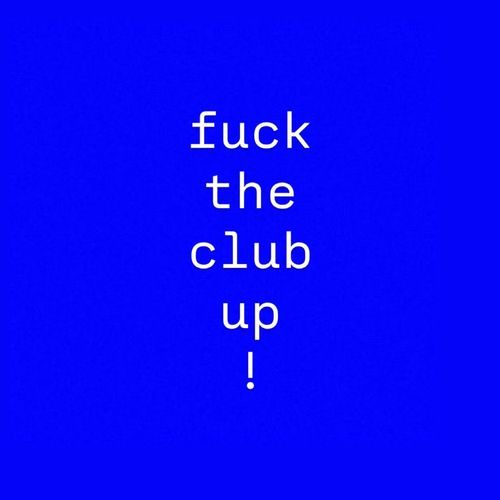 Fuck the Club up!