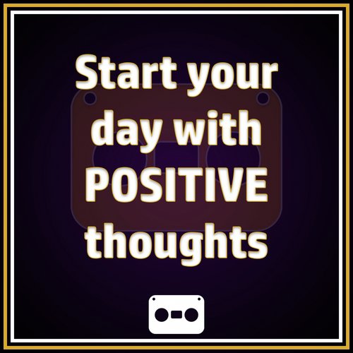 Start Your Day With Positive Thoughts