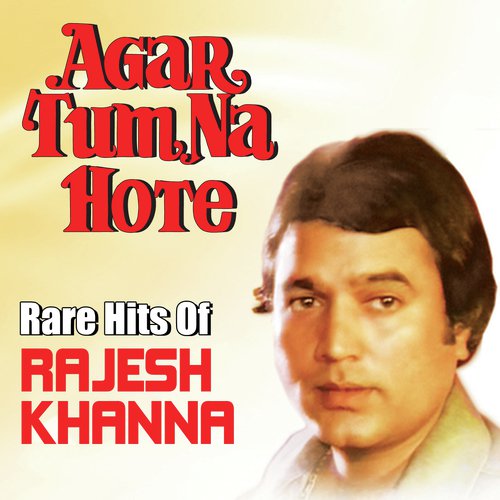 Agar Tum Na Hote - Rare Hits Of Rajesh Khanna