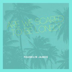 Cause We're Scared To Be Lonely