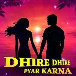 Dhire Dhire Pyar Karna-HBsGYQZ,DmU