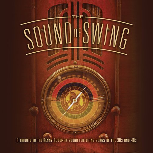 The Sound Of Swing: A Tribute To The Benny Goodman Sound And Songs Of The 30s And 40s