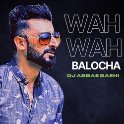 Wah Wah Balocha by DJ Abbas Bashi