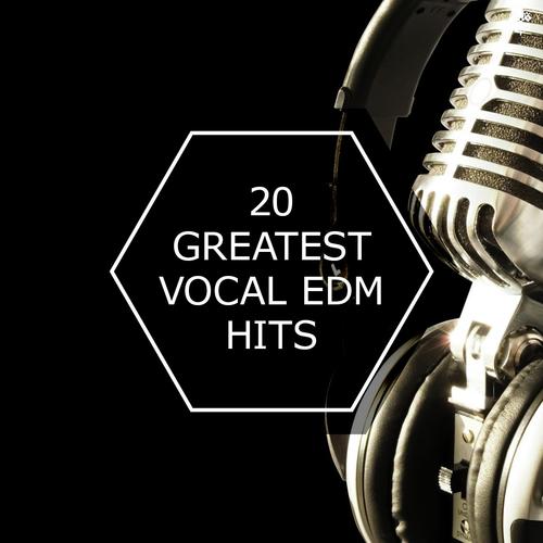 20 Greatest Vocal EDM Hits