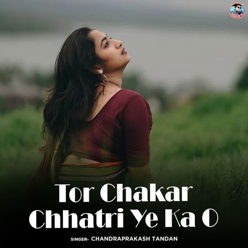 Tor Chakar Chhatri Ye Ka O