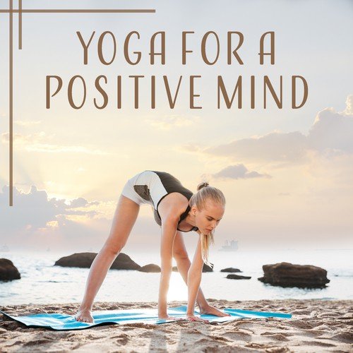 Yoga for a Positive Mind (Improve Health & Achieve Enlightenment, Live in Harmony, Peace and Love, Music for Positive Thinking)