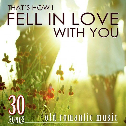 30 Songs, That's How I Fell in Love with You. Old Romantic Music