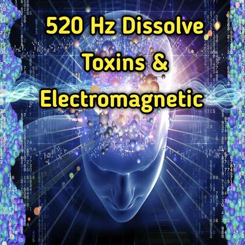 520 Hz DisSolve Toxins & Electromagnetic