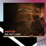 Ghosted (BRB Party Mixes)