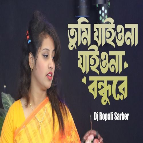 তুমি যাইয়ো না যাইয়ো না বন্ধুরে