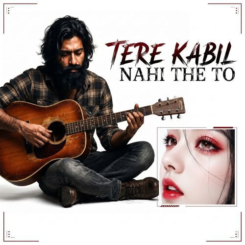 Tere Kabil Nahi The To