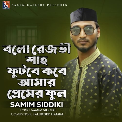 বলো রেজভী শাহ্ ফুটবে কবে আমার প্রেমের ফুল