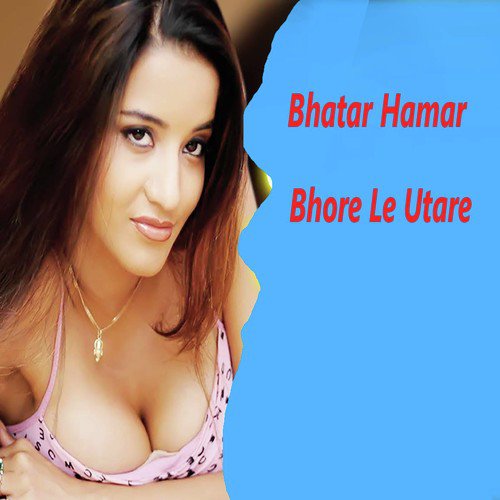 Bhatar Hamar Bhore Le Utare