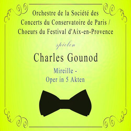 Orchestre de la Société des Concerts du Conservatoire de Paris / Choeurs du Festival d'Aix-en-Provence spielen: Charles Gounod: Mireille - Oper in 5 Akten (Live)