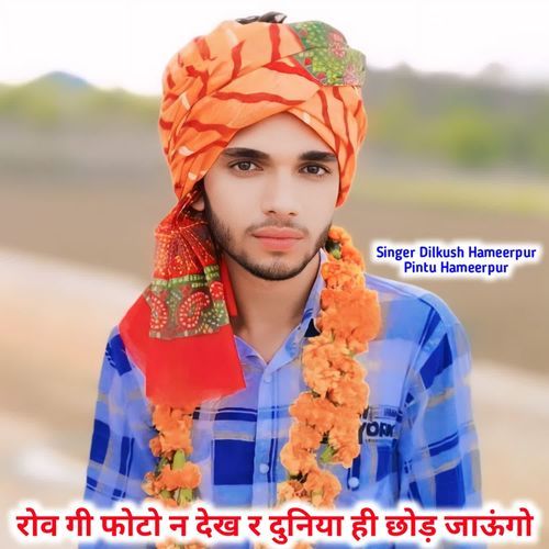 रोव गी फोटो न देख र दुनिया ही छोड़ जाऊंगो