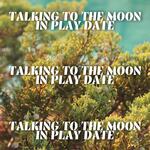 Talking to the Moon in Play Date