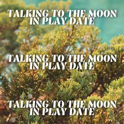 Talking to the Moon in Play Date
