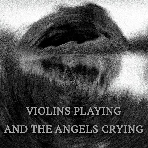 Violins Playing and the Angels Crying