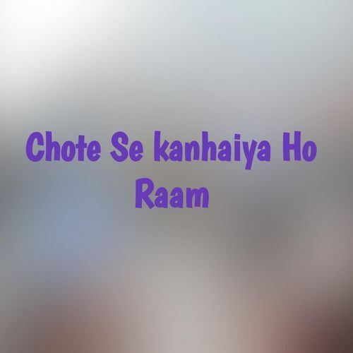 Chote Se kanhaiya Ho Raam
