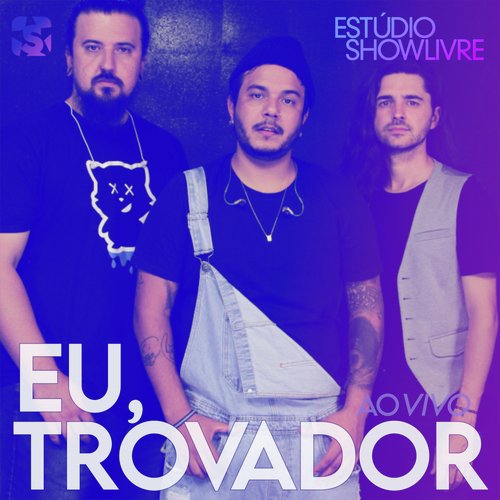 Eu, Trovador no Estúdio Showlivre (Ao Vivo)
