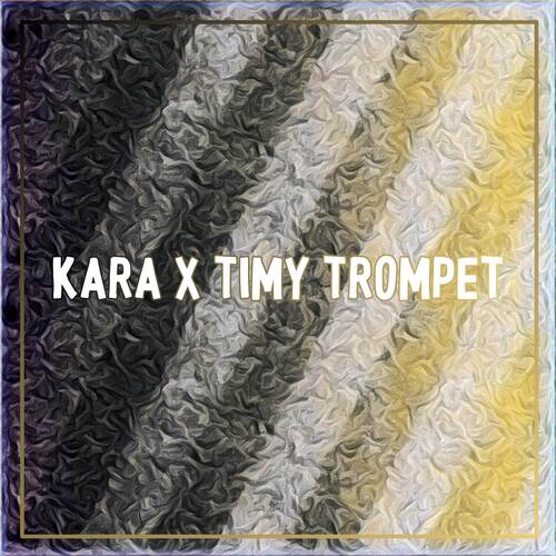 KARA X TIMY TROMPET