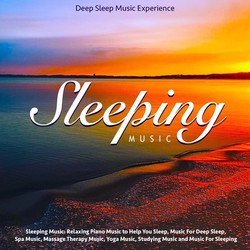 Sleeping Music: Relaxing Piano Music to Help You Sleep, Music for Deep Sleep, Spa Music, Massage Therapy Music, Yoga Music, Studying Music and Music for Sleeping