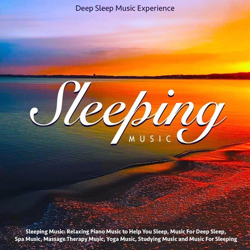 Sleeping Music: Relaxing Piano Music to Help You Sleep, Music for Deep Sleep, Spa Music, Massage Therapy Music, Yoga Music, Studying Music and Music for Sleeping