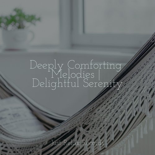 Deeply Comforting Melodies | Delightful Serenity