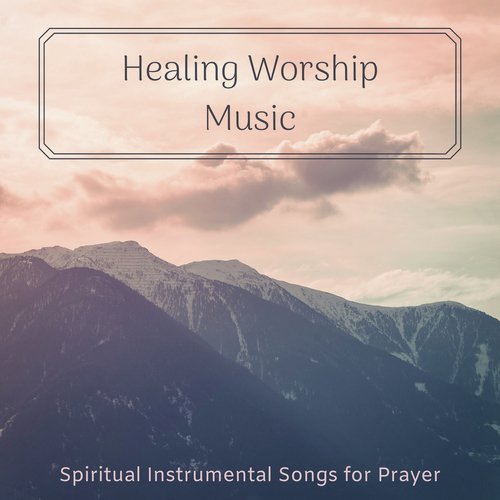 Healing Worship Music - Spiritual Instrumental Songs for Prayer