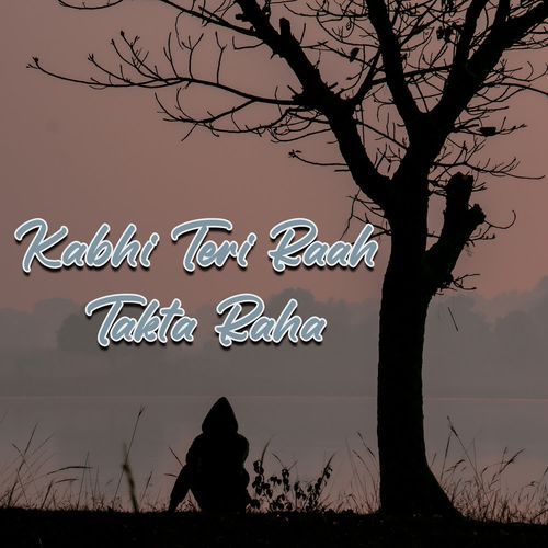 Kabhi Teri Raah Takta Raha