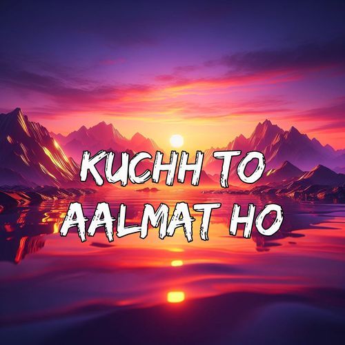 Kuchh To Aalmat Ho