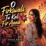 O firkiwali Tu Kal Fir Aana
