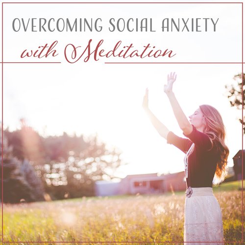 Overcoming Social Anxiety with Meditation – 50 Meditation Music Tracks to Fight Social Anxiety, Mindfulness, Anti Stress Therapy