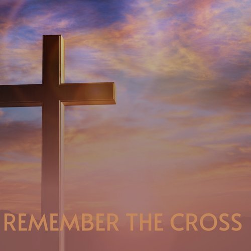 Remember the Cross