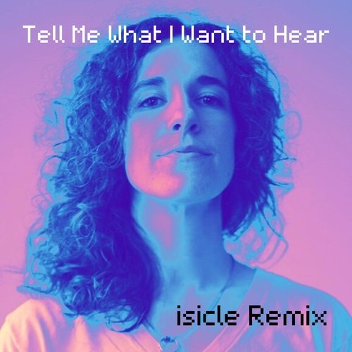 Tell Me What I Want to Hear (Isicle Remix) cover art