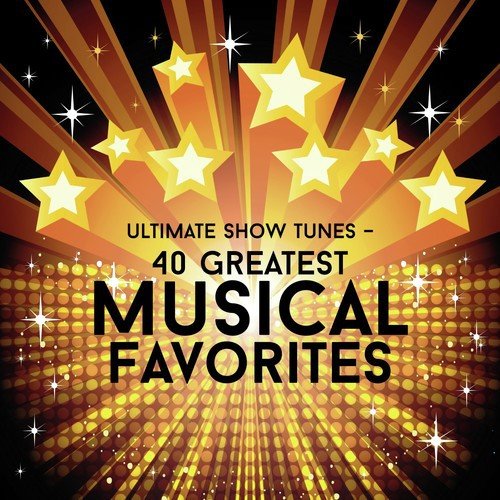 Ultimate Show Tunes - 40 Greatest Musical Favorites